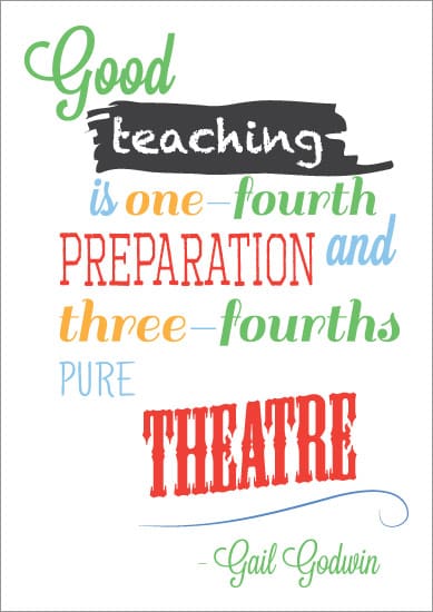 “Good teaching is one-fourth preparation and three-fourths pure theatre”.